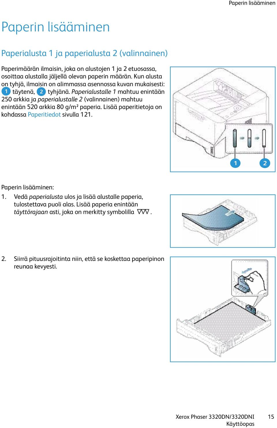 Paperialustalle 1 mahtuu enintään 250 arkkia ja paperialustalle 2 (valinnainen) mahtuu enintään 520 arkkia 80 g/m² paperia. Lisää paperitietoja on kohdassa Paperitiedot sivulla 121.