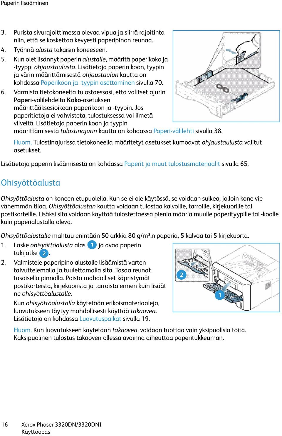 Lisätietoja paperin koon, tyypin ja värin määrittämisestä ohjaustaulun kautta on kohdassa Paperikoon ja -tyypin asettaminen sivulla 70. 6.