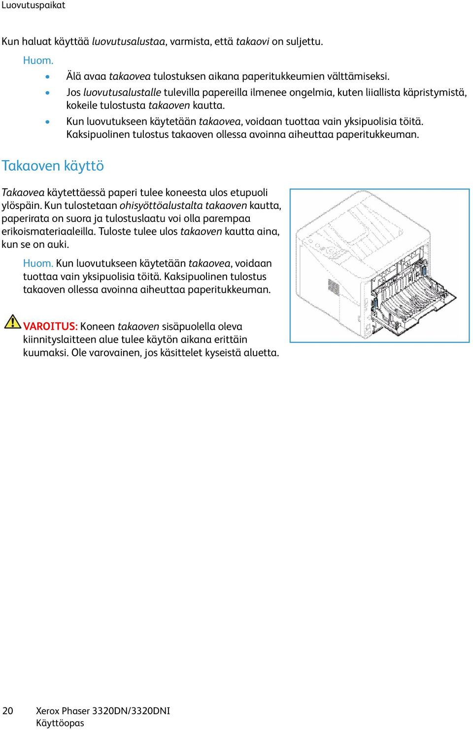 Kun luovutukseen käytetään takaovea, voidaan tuottaa vain yksipuolisia töitä. Kaksipuolinen tulostus takaoven ollessa avoinna aiheuttaa paperitukkeuman.