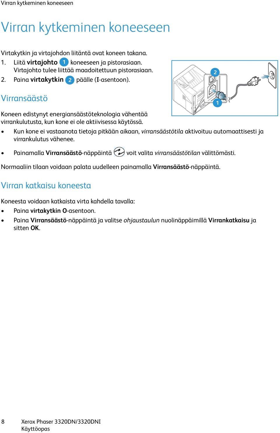 2 Virransäästö Koneen edistynyt energiansäästöteknologia vähentää virrankulutusta, kun kone ei ole aktiivisessa käytössä.