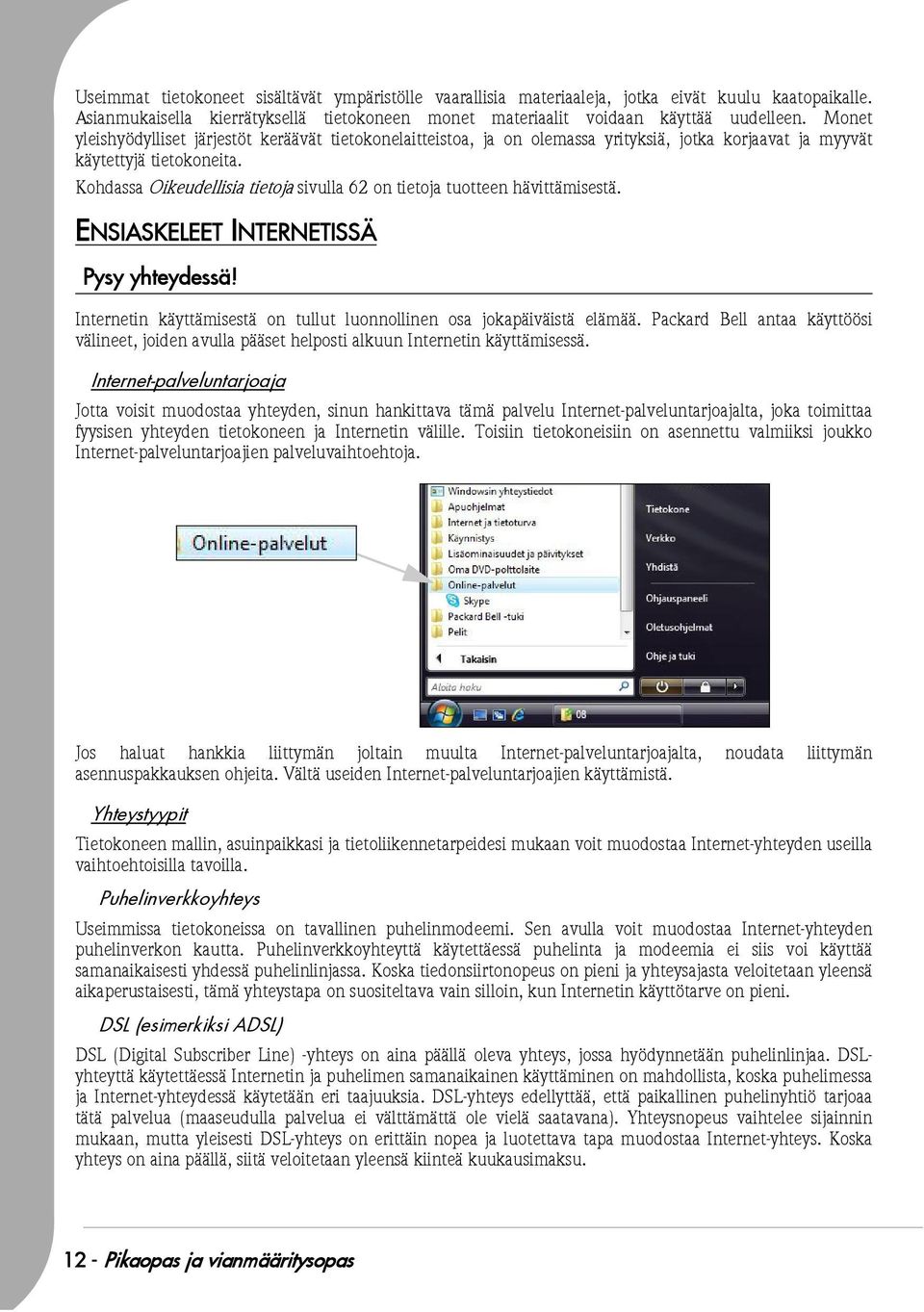 Kohdassa Oikeudellisia tietoja sivulla 62 on tietoja tuotteen hävittämisestä. ENSIASKELEET INTERNETISSÄ Pysy yhteydessä! Internetin käyttämisestä on tullut luonnollinen osa jokapäiväistä elämää.