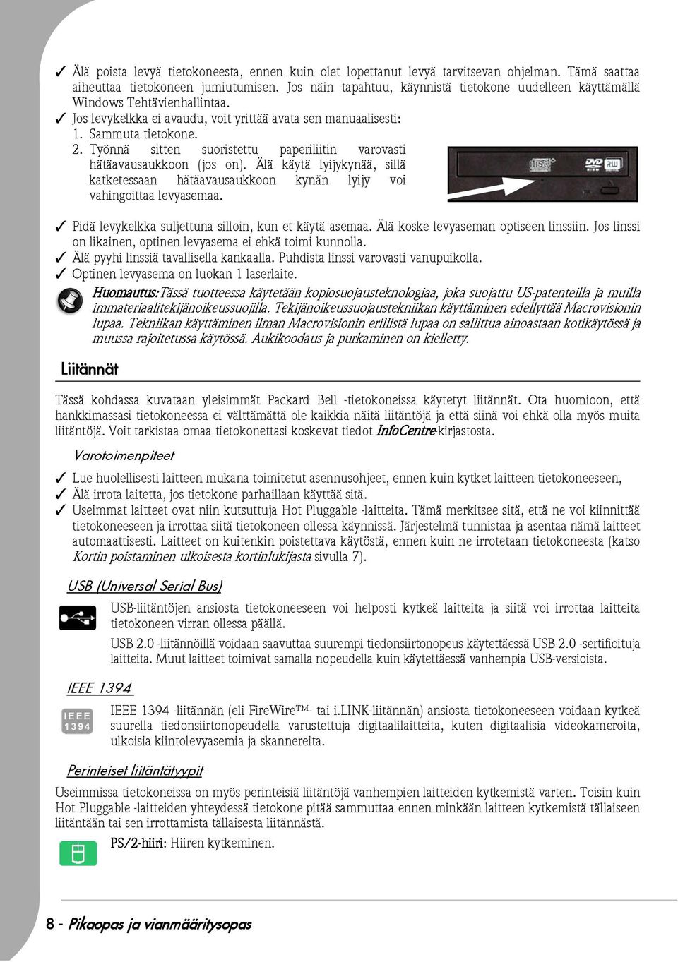 Työnnä sitten suoristettu paperiliitin varovasti hätäavausaukkoon (jos on). Älä käytä lyijykynää, sillä katketessaan hätäavausaukkoon kynän lyijy voi vahingoittaa levyasemaa.