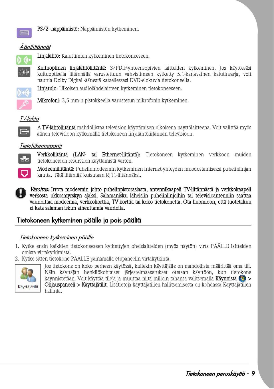 Linjatulo: Ulkoisen audiolähdelaitteen kytkeminen tietokoneeseen. Mikrofoni: 3,5 mm:n pistokkeella varustetun mikrofonin kytkeminen.