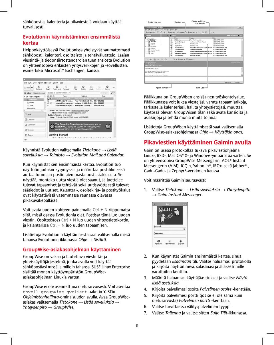 Laajan viestintä- ja tiedonsiirtostandardien tuen ansiosta Evolution on yhteensopiva erilaisten yritysverkkojen ja -sovellusten, esimerkiksi Microsoft* Exchangen, kanssa.