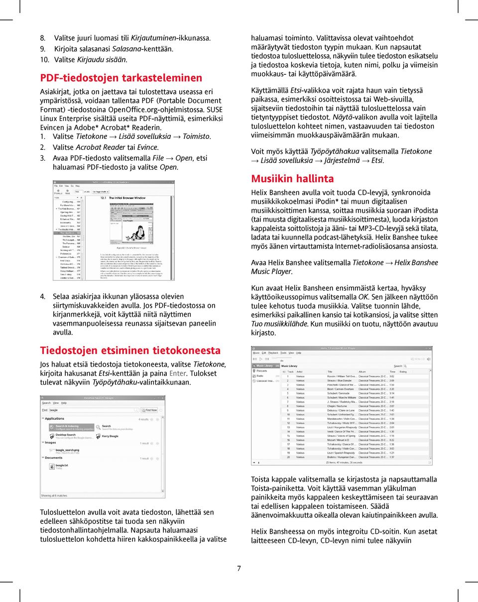 SUSE Linux Enterprise sisältää useita PDF-näyttimiä, esimerkiksi Evincen ja Adobe* Acrobat* Readerin. 1. Valitse Tietokone Lisää sovelluksia Toimisto. 2. Valitse Acrobat Reader tai Evince. 3.