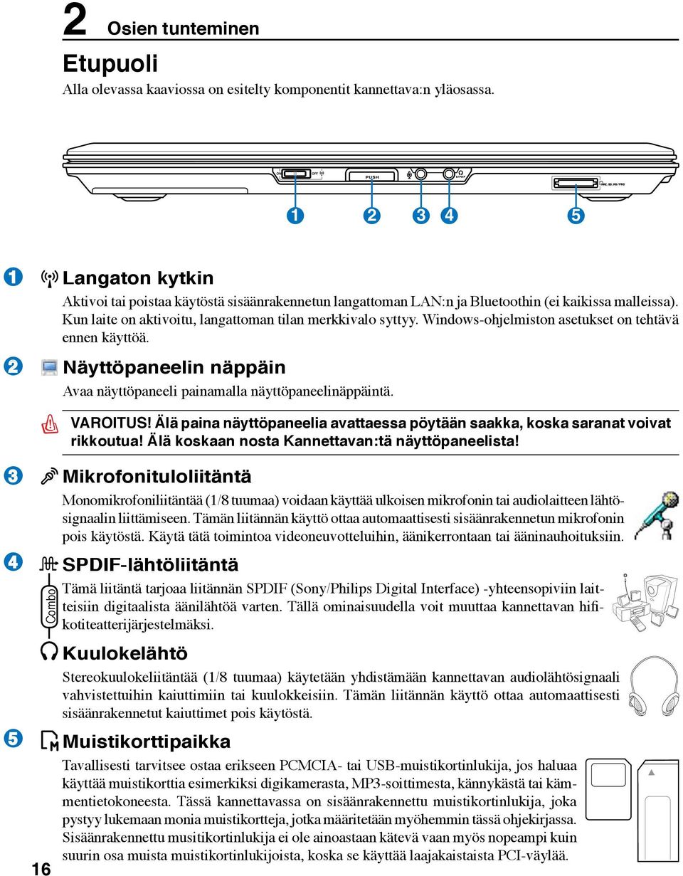 Kun laite on aktivoitu, langattoman tilan merkkivalo syttyy. Windows-ohjelmiston asetukset on tehtävä ennen käyttöä. Näyttöpaneelin näppäin Avaa näyttöpaneeli painamalla näyttöpaneelinäppäintä.