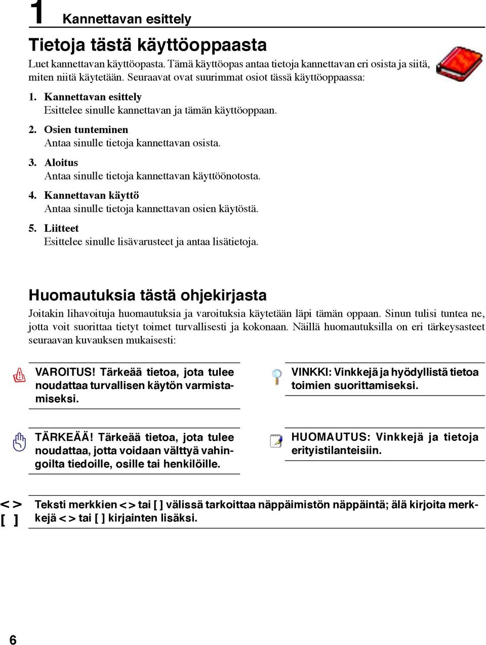 Aloitus Antaa sinulle tietoja kannettavan käyttöönotosta. 4. Kannettavan käyttö Antaa sinulle tietoja kannettavan osien käytöstä. 5. Liitteet Esittelee sinulle lisävarusteet ja antaa lisätietoja.