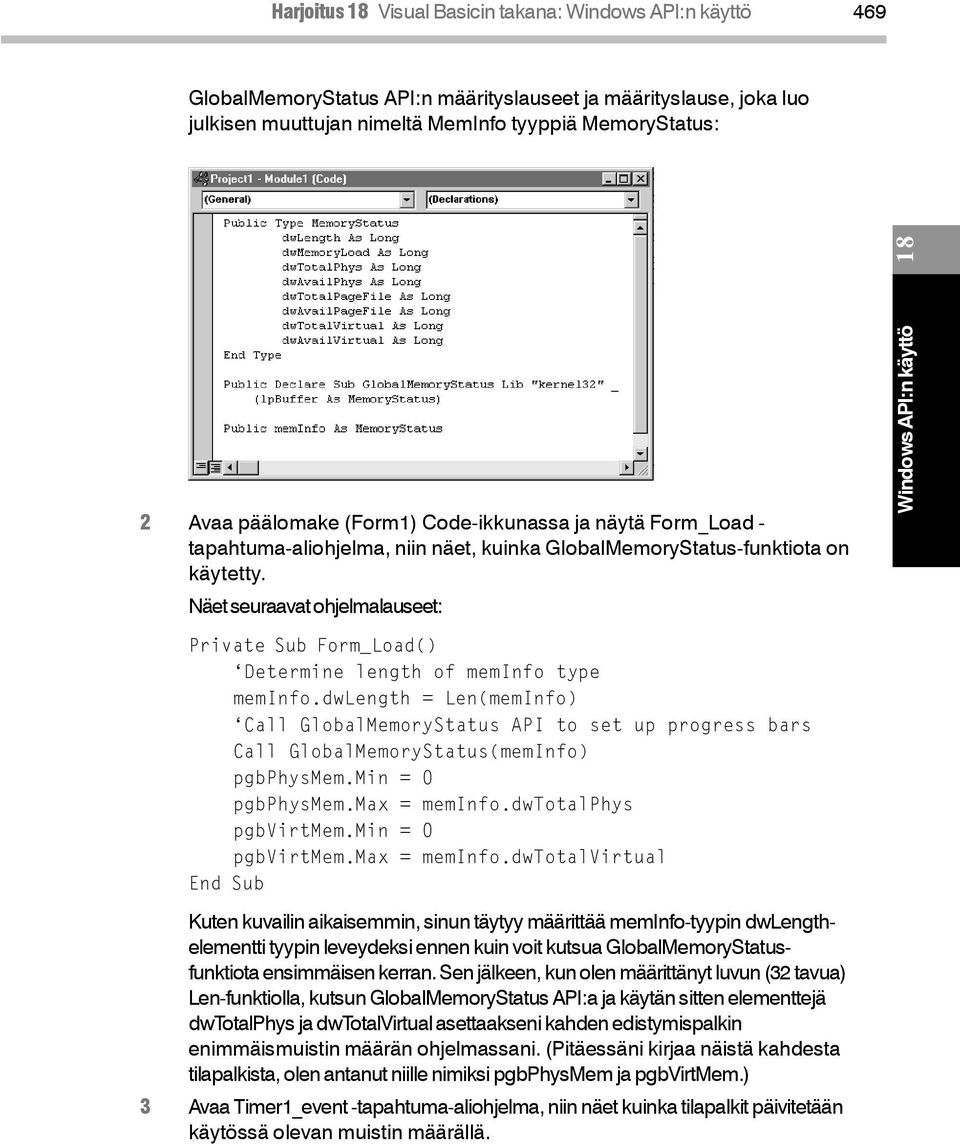 Näet seuraavat ohjelmalauseet: Windows API:n käyttö Private Sub Form_Load() Determine length of meminfo type meminfo.