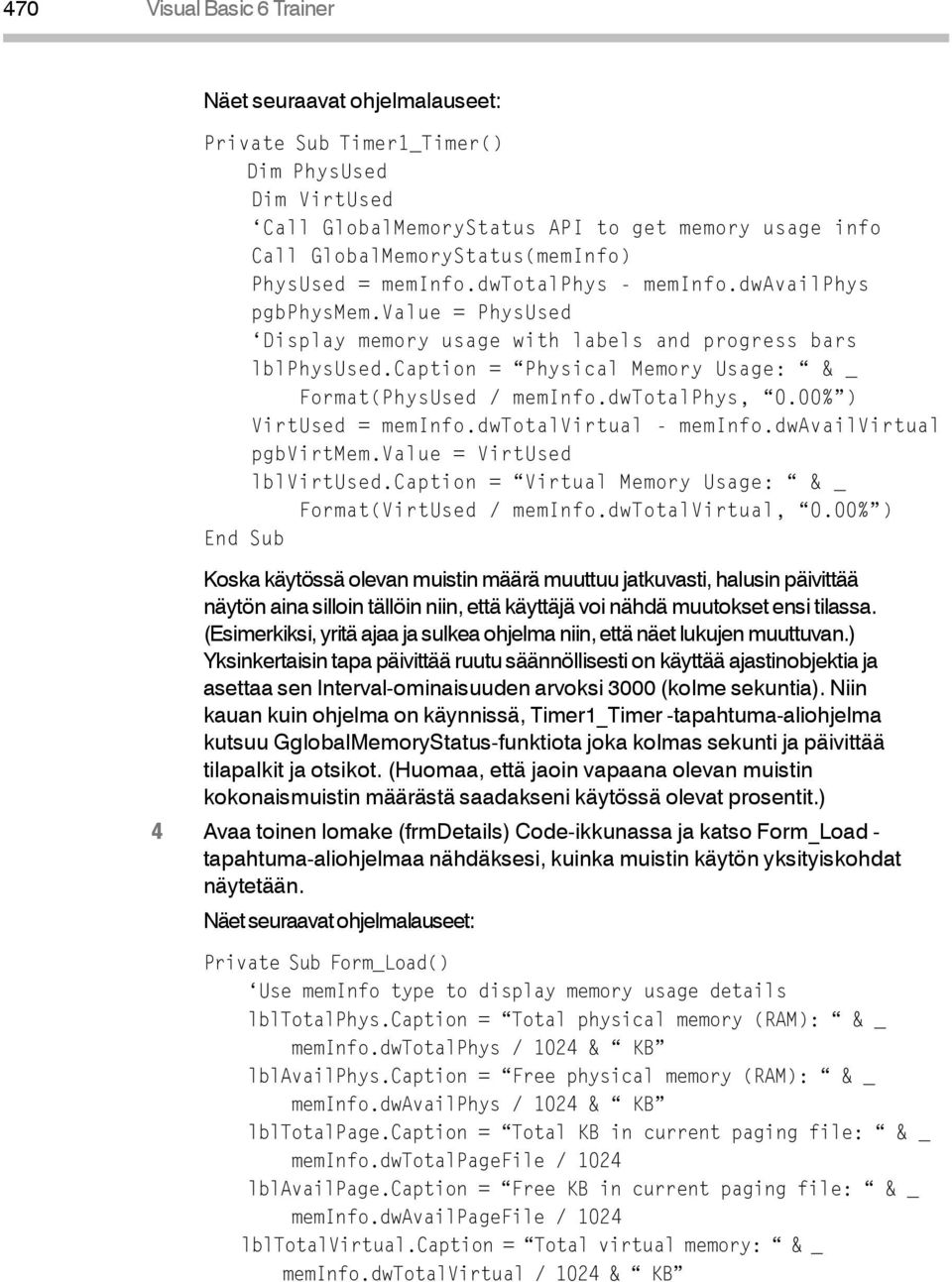 caption = Physical Memory Usage: & _ Format(PhysUsed / meminfo.dwtotalphys, 0.00% ) VirtUsed = meminfo.dwtotalvirtual - meminfo.dwavailvirtual pgbvirtmem.value = VirtUsed lblvirtused.