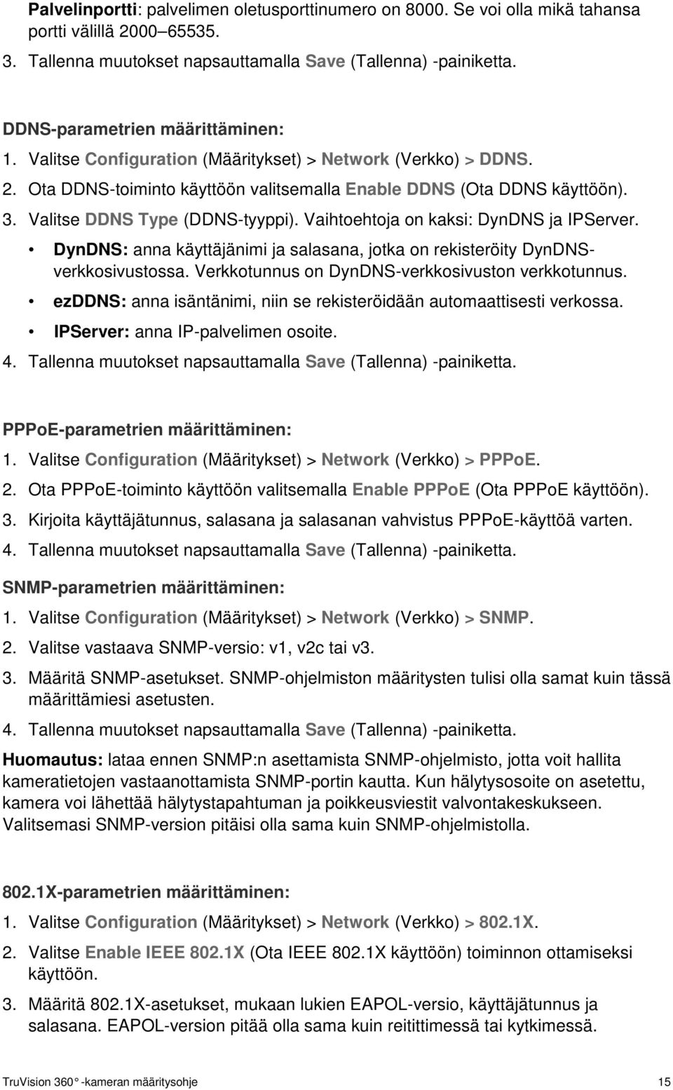 Valitse DDNS Type (DDNS-tyyppi). Vaihtoehtoja on kaksi: DynDNS ja IPServer. DynDNS: anna käyttäjänimi ja salasana, jotka on rekisteröity DynDNSverkkosivustossa.