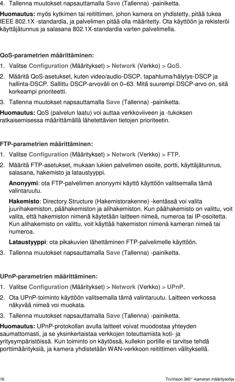 Valitse Configuration (Määritykset) > Network (Verkko) > QoS. 2. Määritä QoS-asetukset, kuten video/audio-dscp, tapahtuma/hälytys-dscp ja hallinta-dscp. Sallittu DSCP-arvoväli on 0 63.