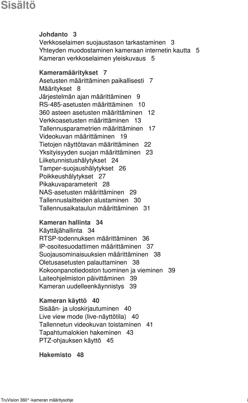 määrittäminen 17 Videokuvan määrittäminen 19 Tietojen näyttötavan määrittäminen 22 Yksityisyyden suojan määrittäminen 23 Liiketunnistushälytykset 24 Tamper-suojaushälytykset 26 Poikkeushälytykset 27