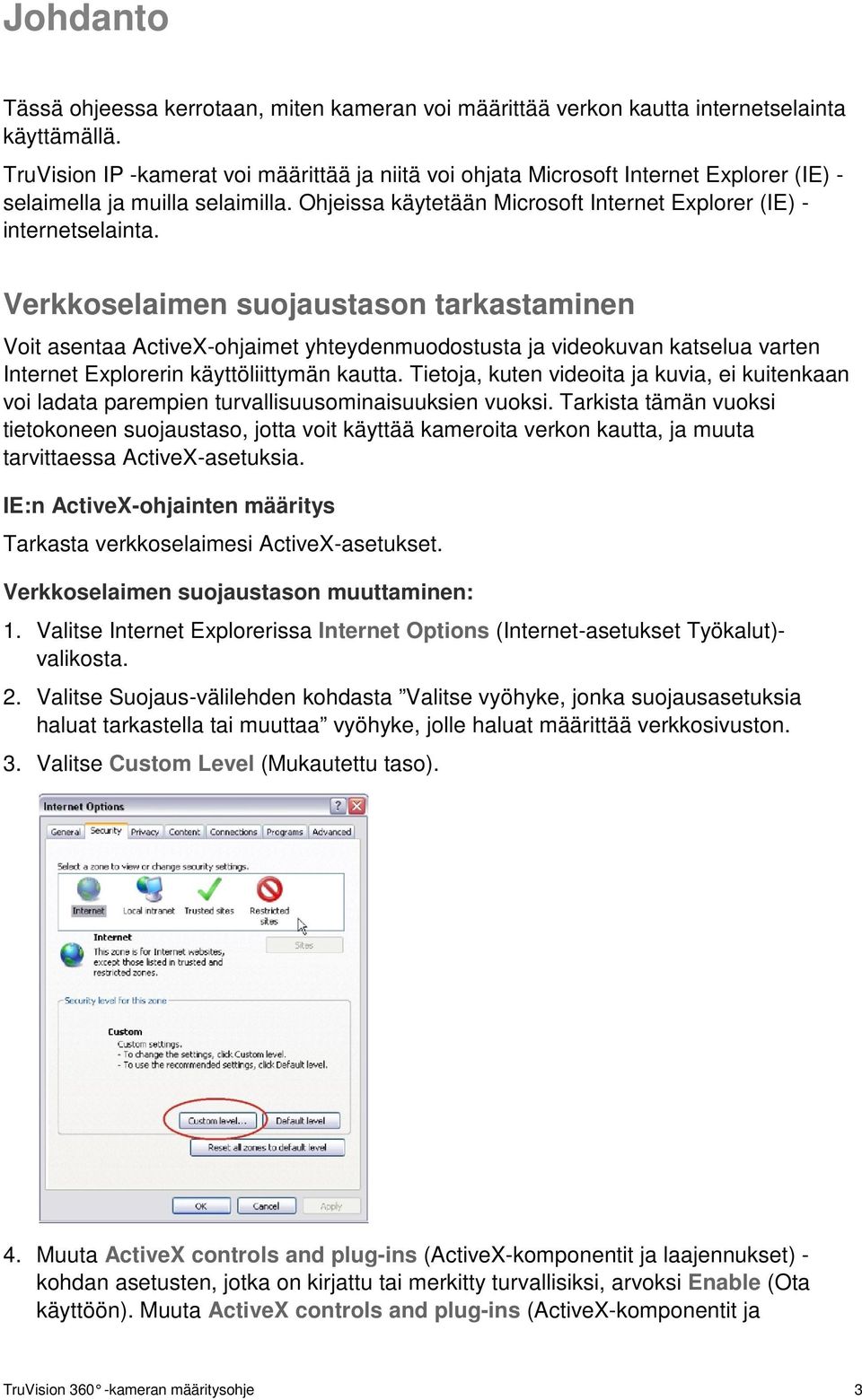 Verkkoselaimen suojaustason tarkastaminen Voit asentaa ActiveX-ohjaimet yhteydenmuodostusta ja videokuvan katselua varten Internet Explorerin käyttöliittymän kautta.