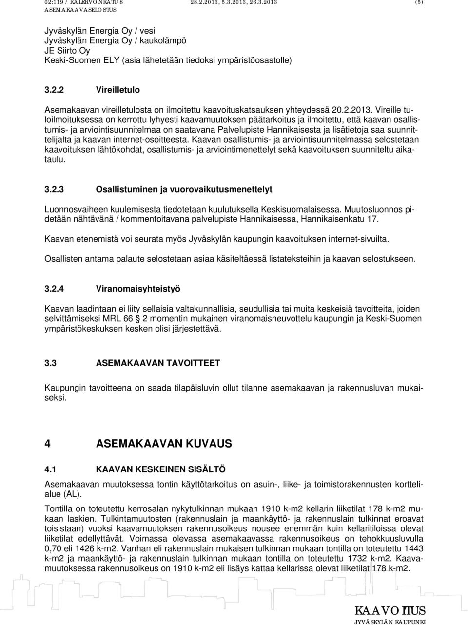 Vireille tuloilmoituksessa on kerrottu lyhyesti kaavamuutoksen päätarkoitus ja ilmoitettu, että kaavan osallistumis- ja arviointisuunnitelmaa on saatavana Palvelupiste Hannikaisesta ja lisätietoja