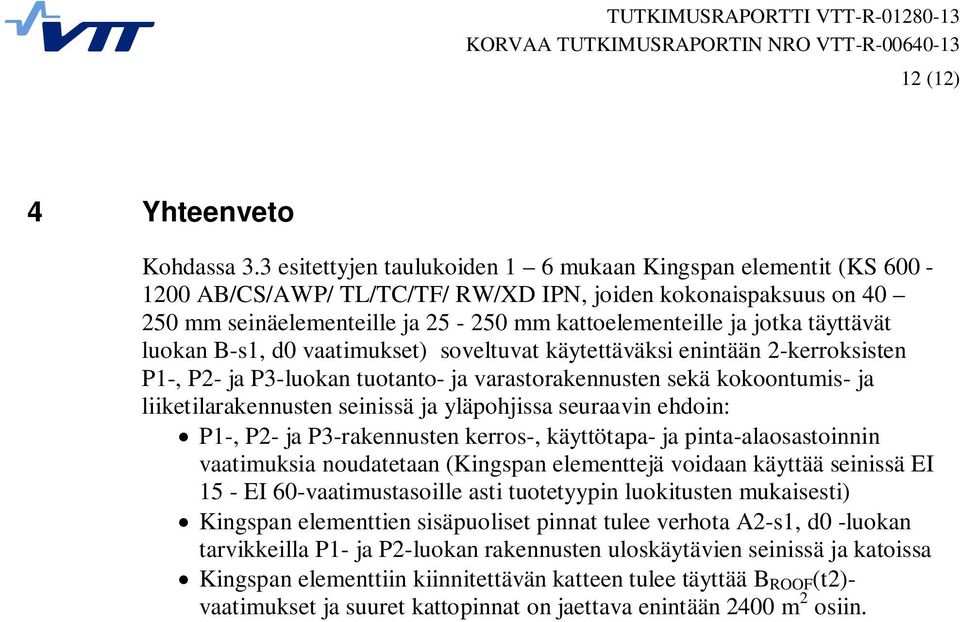 täyttävät luokan vaatimukset) soveltuvat käytettäväksi enintään 2-kerroksisten P1-, P2- ja P3-luokan tuotanto- ja varastorakennusten sekä kokoontumis- ja liiketilarakennusten seinissä ja yläpohjissa