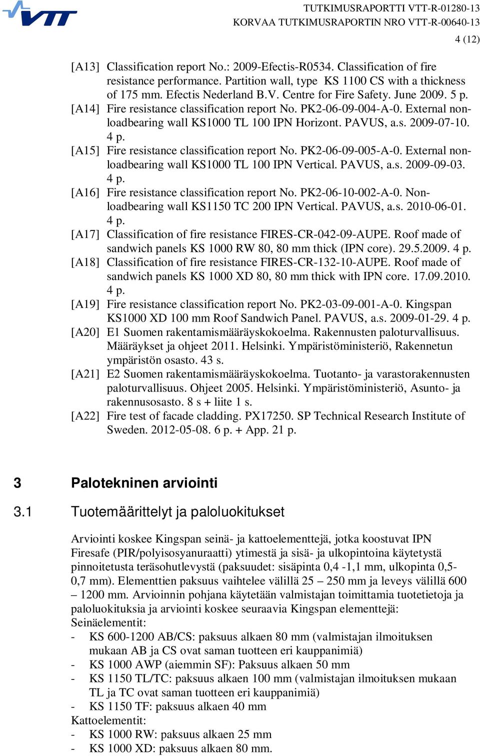 [A15] Fire resistance classification report No. PK2-06-09-005-A-0. External nonloadbearing wall KS1000 TL 100 IPN Vertical. PAVUS, a.s. 2009-09-03. 4 p. [A16] Fire resistance classification report No.