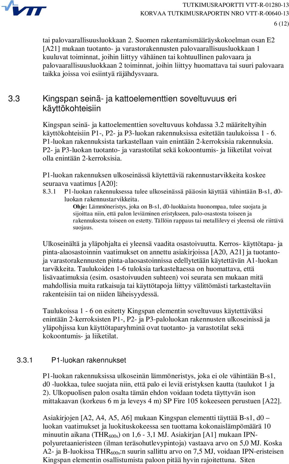 palovaarallisuusluokkaan 2 toiminnat, joihin liittyy huomattava tai suuri palovaara taikka joissa voi esiintyä räjähdysvaara. 6 (12) 3.