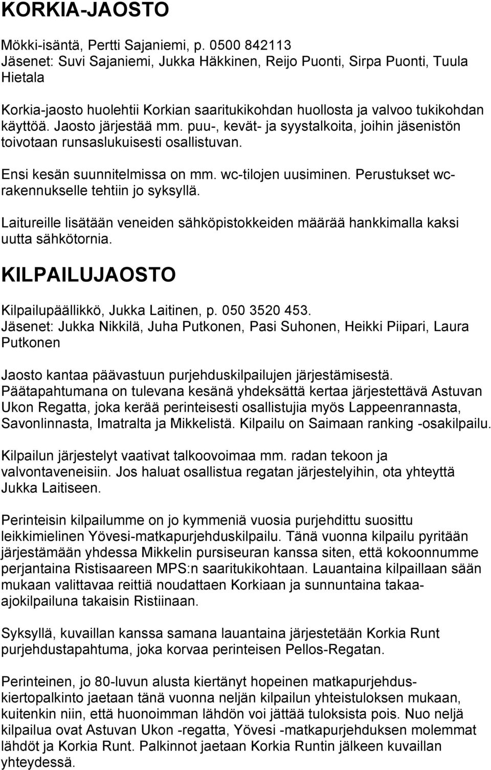 Jaosto järjestää mm. puu-, kevät- ja syystalkoita, joihin jäsenistön toivotaan runsaslukuisesti osallistuvan. Ensi kesän suunnitelmissa on mm. wc-tilojen uusiminen.