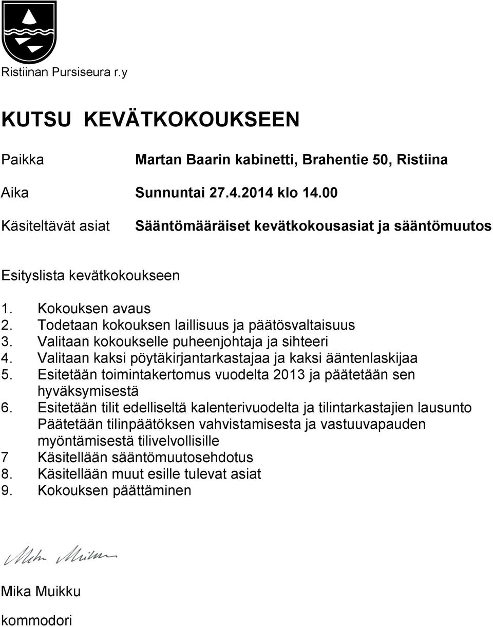 Valitaan kokoukselle puheenjohtaja ja sihteeri 4. Valitaan kaksi pöytäkirjantarkastajaa ja kaksi ääntenlaskijaa 5. Esitetään toimintakertomus vuodelta 2013 ja päätetään sen hyväksymisestä 6.