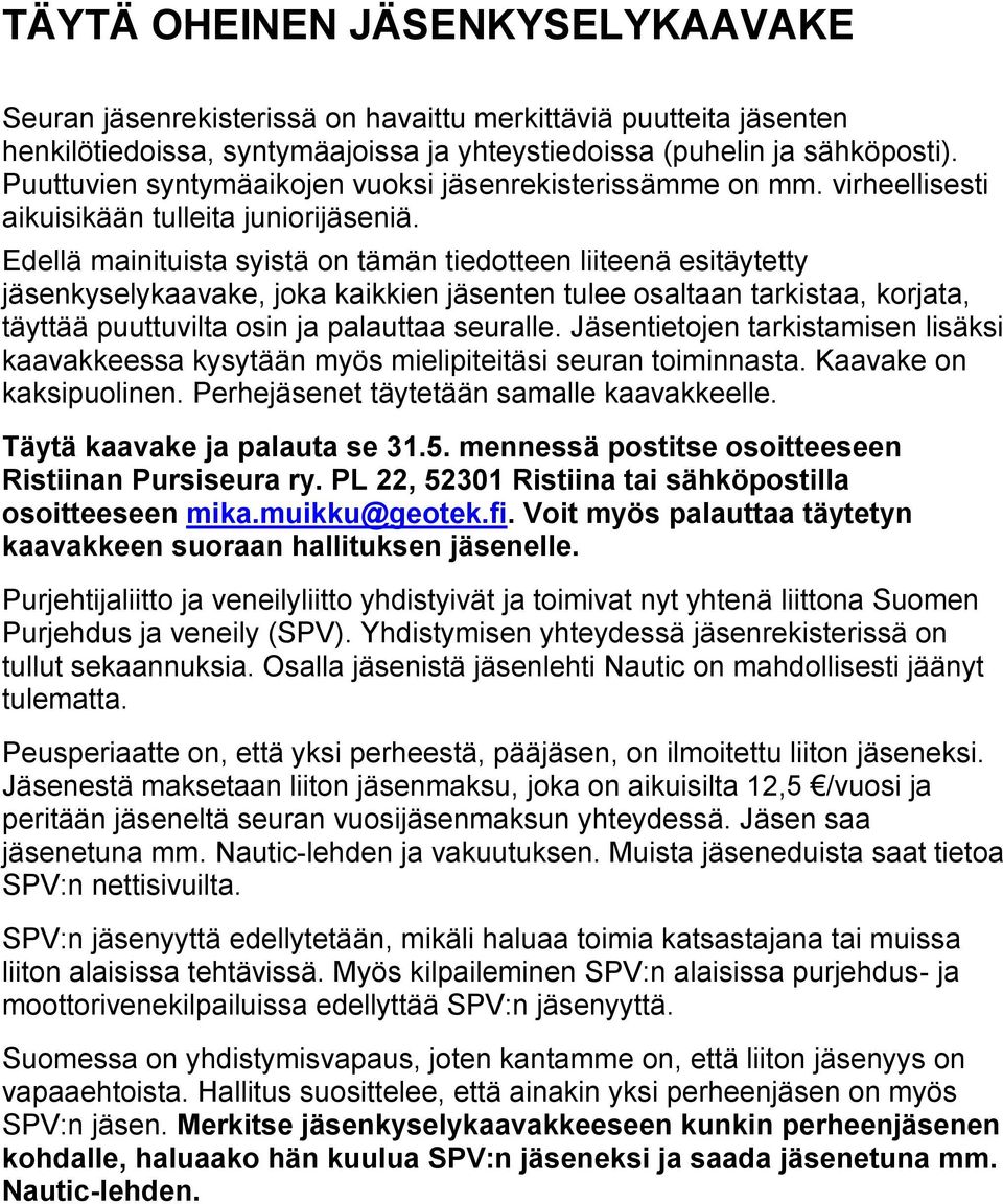 Edellä mainituista syistä on tämän tiedotteen liiteenä esitäytetty jäsenkyselykaavake, joka kaikkien jäsenten tulee osaltaan tarkistaa, korjata, täyttää puuttuvilta osin ja palauttaa seuralle.