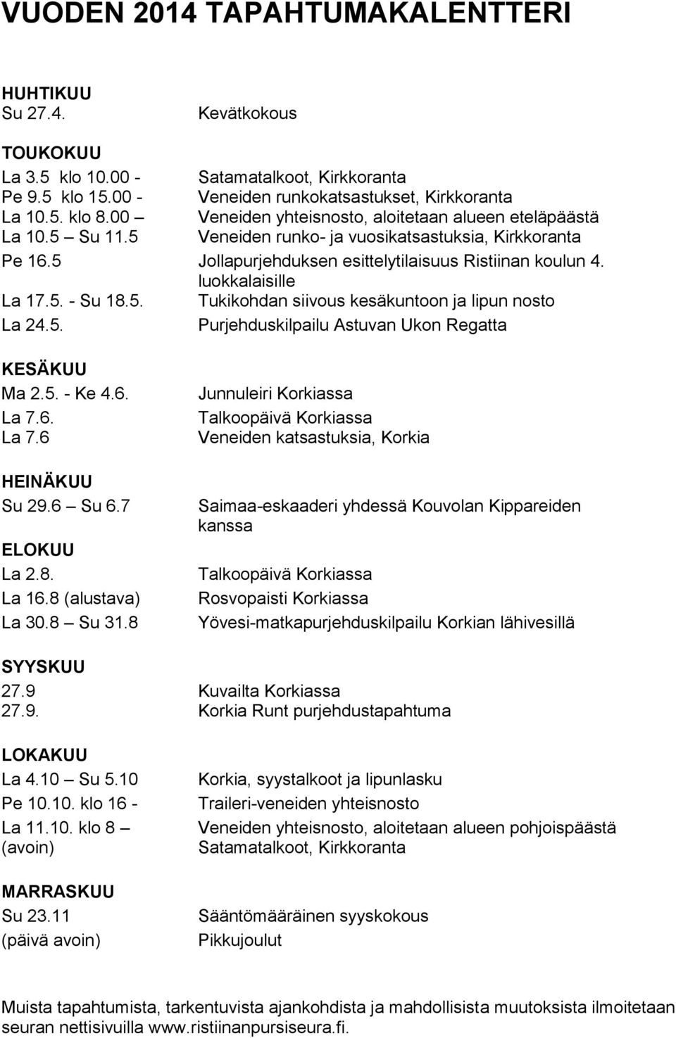 11 (päivä avoin) Kevätkokous Satamatalkoot, Kirkkoranta Veneiden runkokatsastukset, Kirkkoranta Veneiden yhteisnosto, aloitetaan alueen eteläpäästä Veneiden runko- ja vuosikatsastuksia, Kirkkoranta