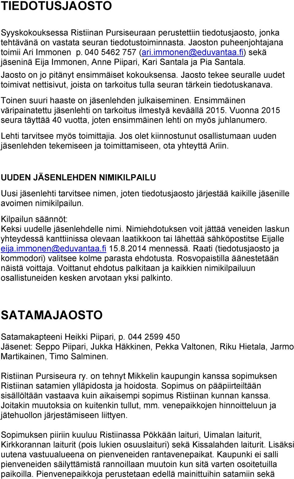 Jaosto tekee seuralle uudet toimivat nettisivut, joista on tarkoitus tulla seuran tärkein tiedotuskanava. Toinen suuri haaste on jäsenlehden julkaiseminen.