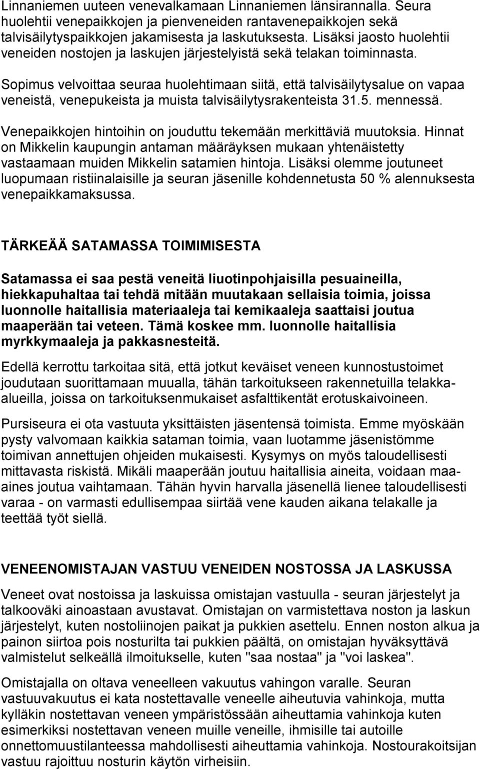 Sopimus velvoittaa seuraa huolehtimaan siitä, että talvisäilytysalue on vapaa veneistä, venepukeista ja muista talvisäilytysrakenteista 31.5. mennessä.