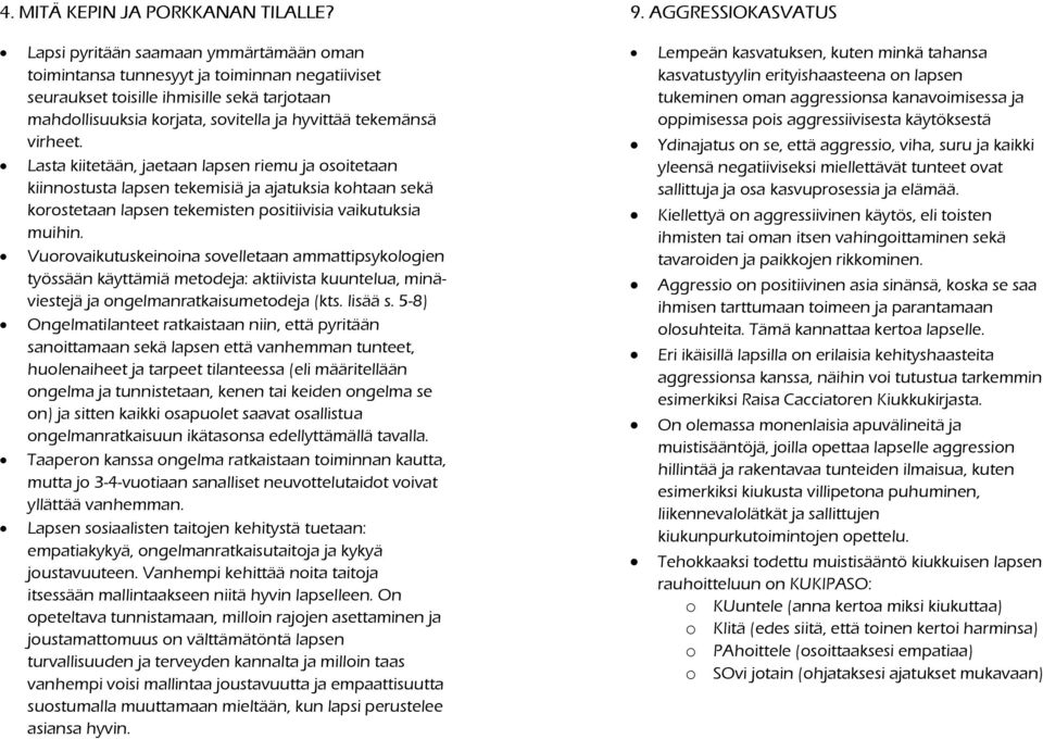 tekemänsä virheet. Lasta kiitetään, jaetaan lapsen riemu ja osoitetaan kiinnostusta lapsen tekemisiä ja ajatuksia kohtaan sekä korostetaan lapsen tekemisten positiivisia vaikutuksia muihin.