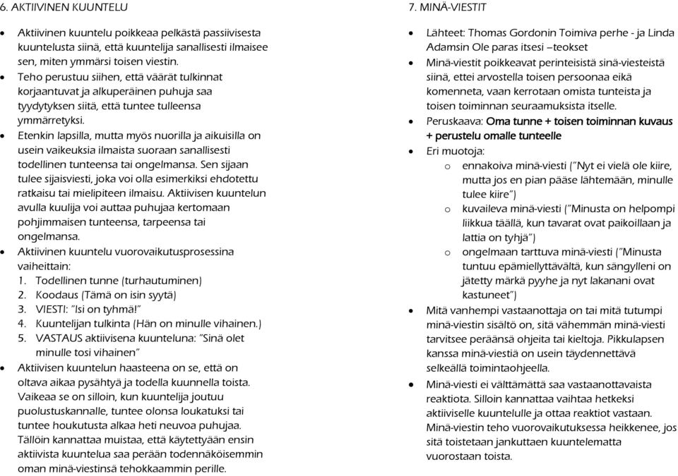 Etenkin lapsilla, mutta myös nuorilla ja aikuisilla on usein vaikeuksia ilmaista suoraan sanallisesti todellinen tunteensa tai ongelmansa.