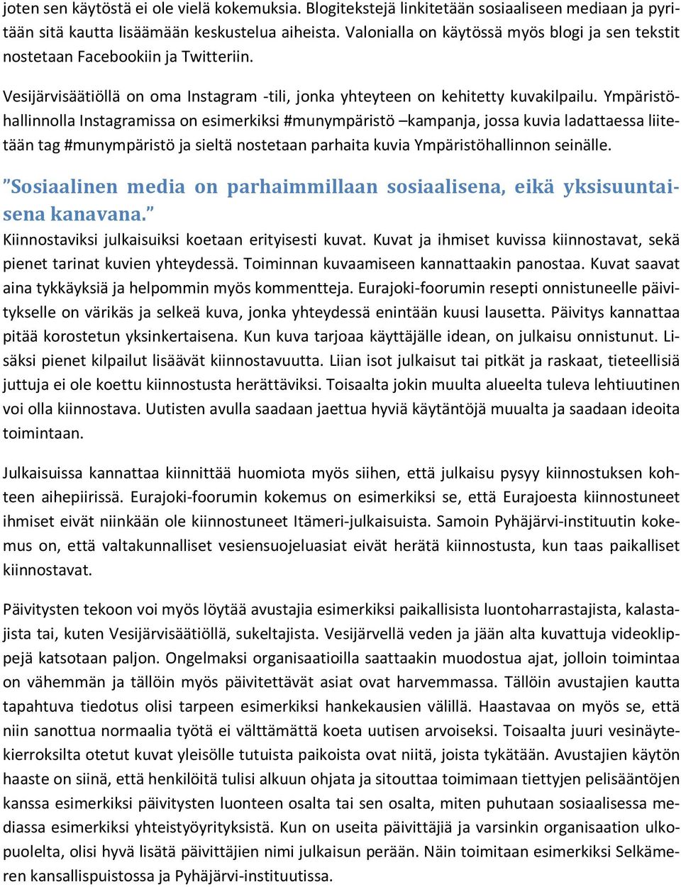 Ympäristöhallinnolla Instagramissa on esimerkiksi #munympäristö kampanja, jossa kuvia ladattaessa liitetään tag #munympäristö ja sieltä nostetaan parhaita kuvia Ympäristöhallinnon seinälle.