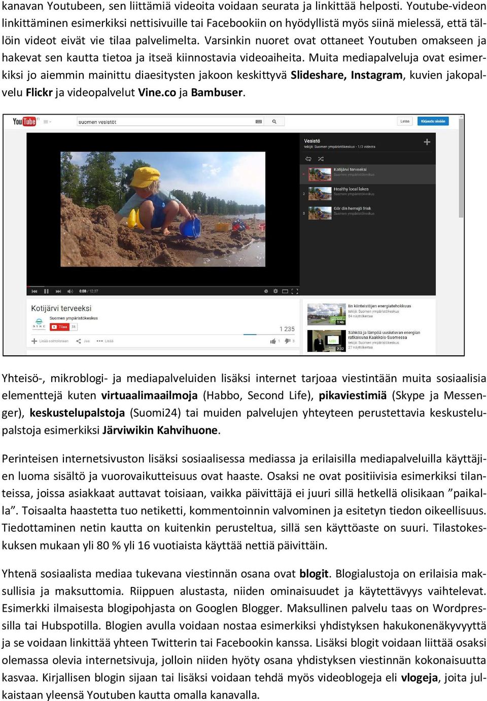 Varsinkin nuoret ovat ottaneet Youtuben omakseen ja hakevat sen kautta tietoa ja itseä kiinnostavia videoaiheita.