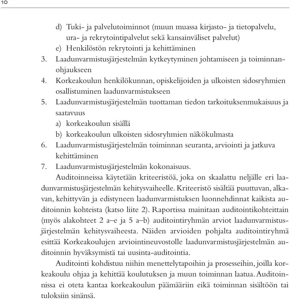 Laadunvarmistusjärjestelmän tuottaman tiedon tarkoituksenmukaisuus ja saatavuus a) korkeakoulun sisällä b) korkeakoulun ulkoisten sidosryhmien näkökulmasta 6.