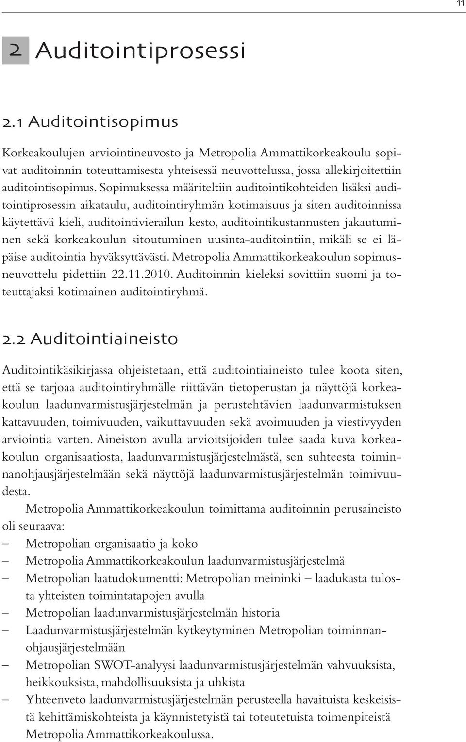 Sopimuksessa määriteltiin auditointikohteiden lisäksi auditointiprosessin aikataulu, auditointiryhmän kotimaisuus ja siten auditoinnissa käytettävä kieli, auditointivierailun kesto,