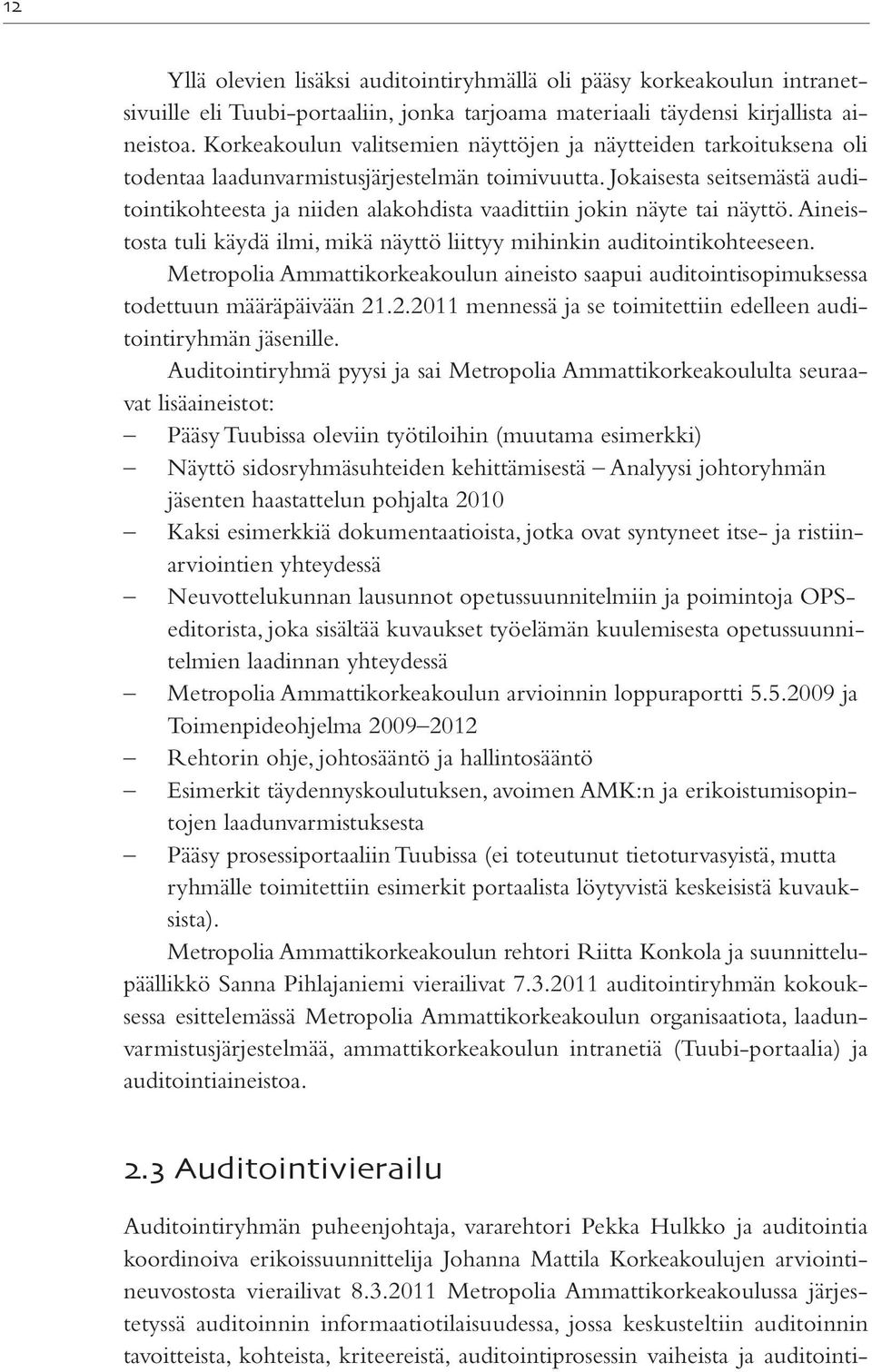 Jokaisesta seitsemästä auditointikohteesta ja niiden alakohdista vaadittiin jokin näyte tai näyttö. Aineistosta tuli käydä ilmi, mikä näyttö liittyy mihinkin auditointikohteeseen.