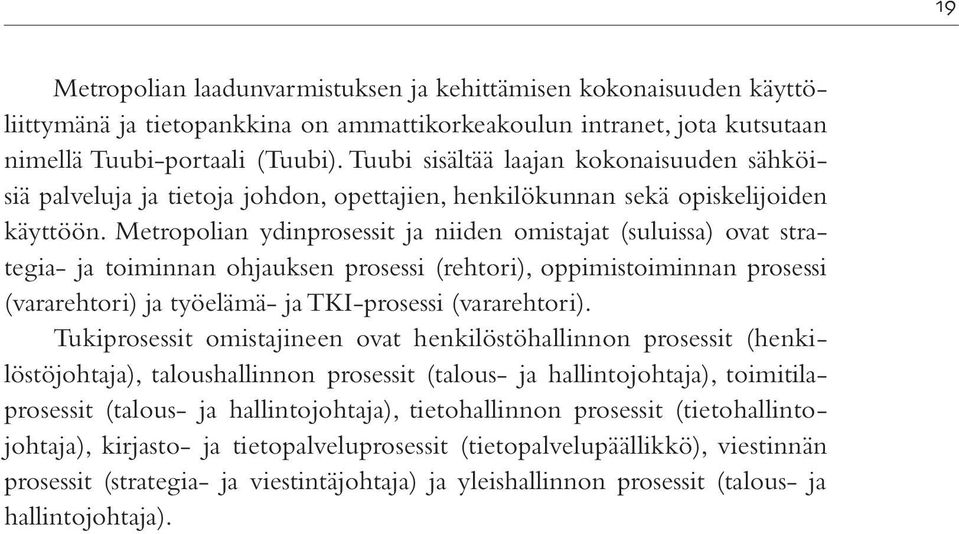 Metropolian ydinprosessit ja niiden omistajat (suluissa) ovat strategia- ja toiminnan ohjauksen prosessi (rehtori), oppimistoiminnan prosessi (vararehtori) ja työelämä- ja TKI-prosessi (vararehtori).