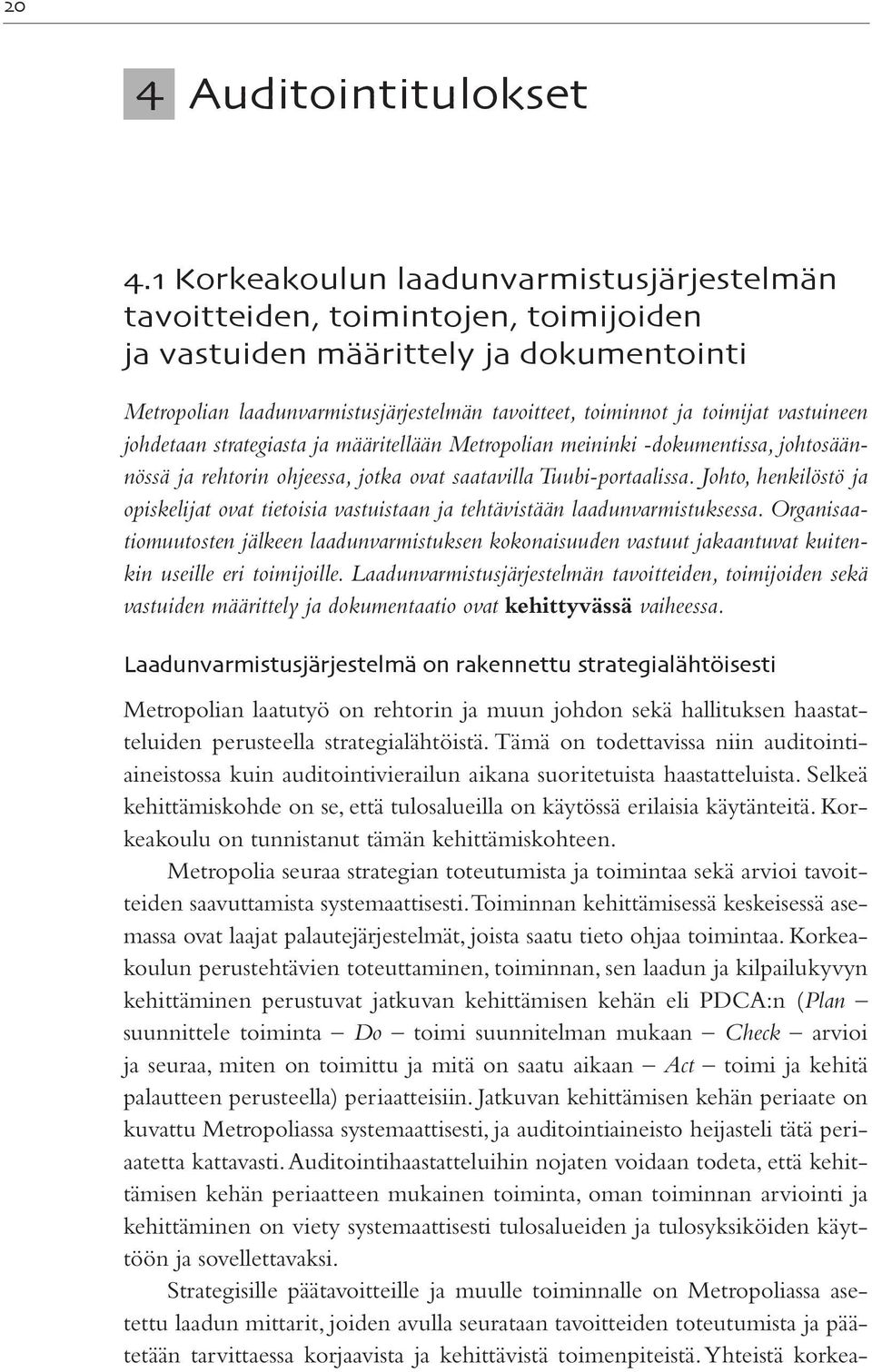 vastuineen johdetaan strategiasta ja määritellään Metropolian meininki -dokumentissa, johtosäännössä ja rehtorin ohjeessa, jotka ovat saatavilla Tuubi-portaalissa.