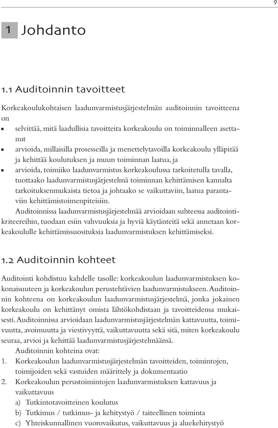 millaisilla prosesseilla ja menettelytavoilla korkeakoulu ylläpitää ja kehittää koulutuksen ja muun toiminnan laatua, ja arvioida, toimiiko laadunvarmistus korkeakoulussa tarkoitetulla tavalla,