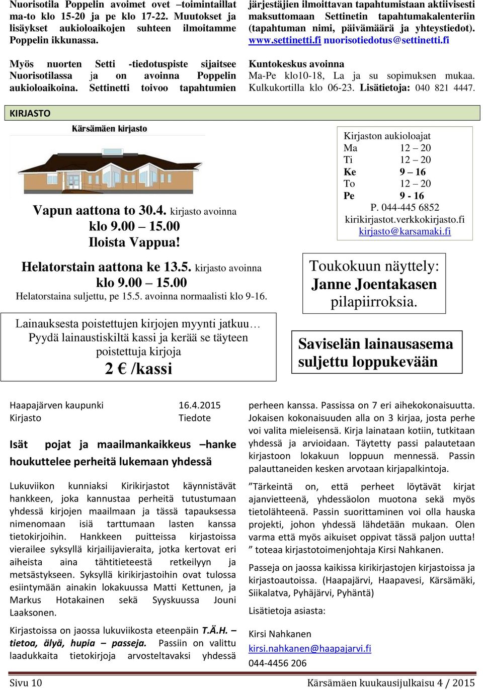 Settinetti toivoo tapahtumien järjestäjien ilmoittavan tapahtumistaan aktiivisesti maksuttomaan Settinetin tapahtumakalenteriin (tapahtuman nimi, päivämäärä ja yhteystiedot). www.settinetti.