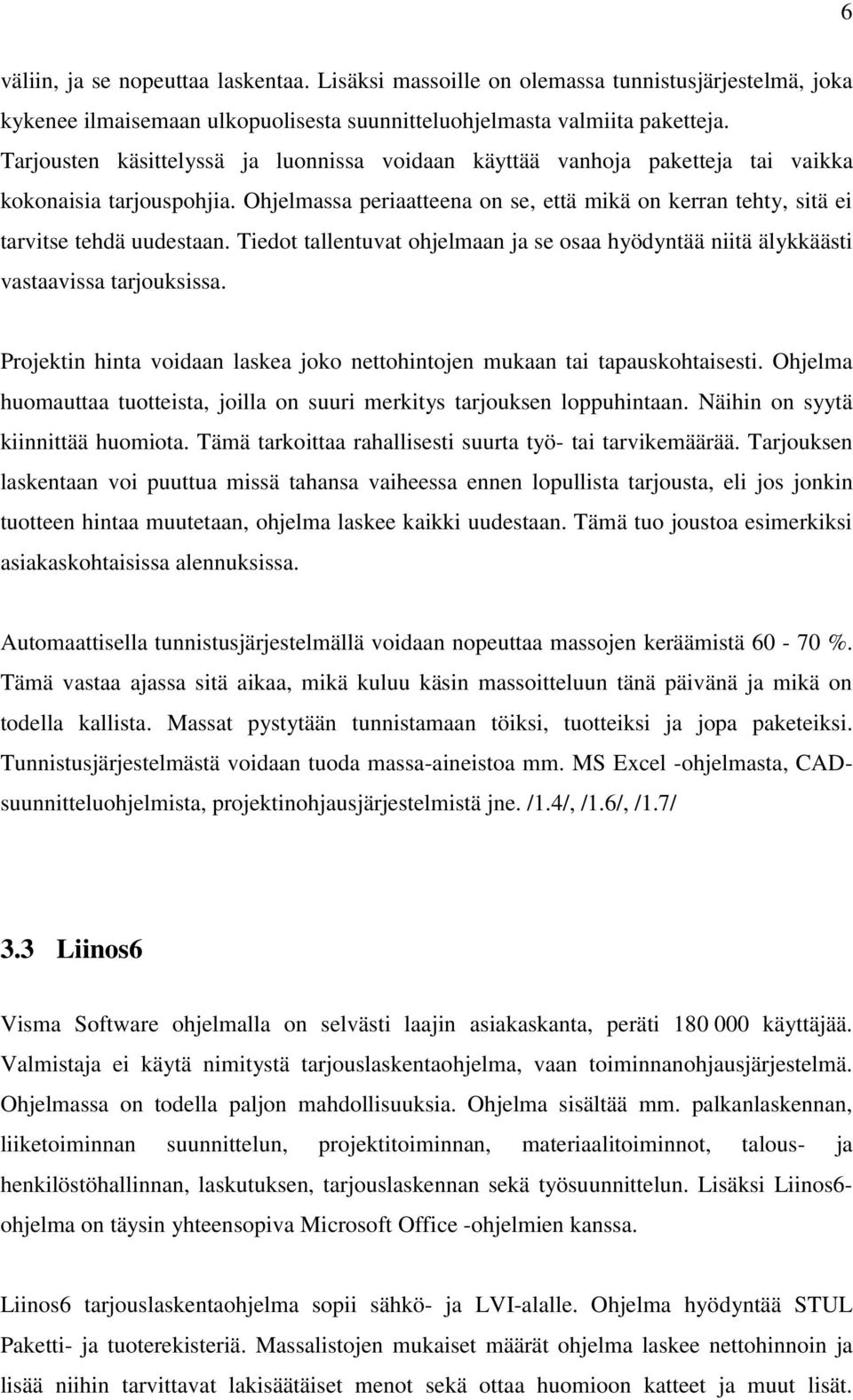 Tiedot tallentuvat ohjelmaan ja se osaa hyödyntää niitä älykkäästi vastaavissa tarjouksissa. Projektin hinta voidaan laskea joko nettohintojen mukaan tai tapauskohtaisesti.