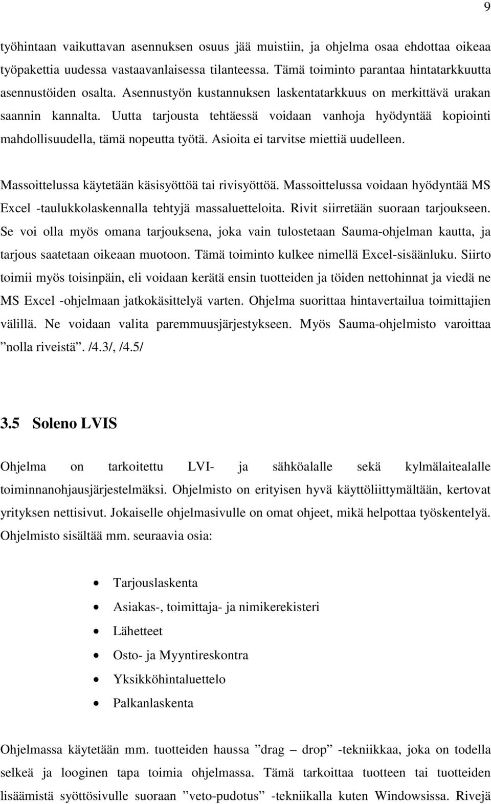 Asioita ei tarvitse miettiä uudelleen. Massoittelussa käytetään käsisyöttöä tai rivisyöttöä. Massoittelussa voidaan hyödyntää MS Excel -taulukkolaskennalla tehtyjä massaluetteloita.