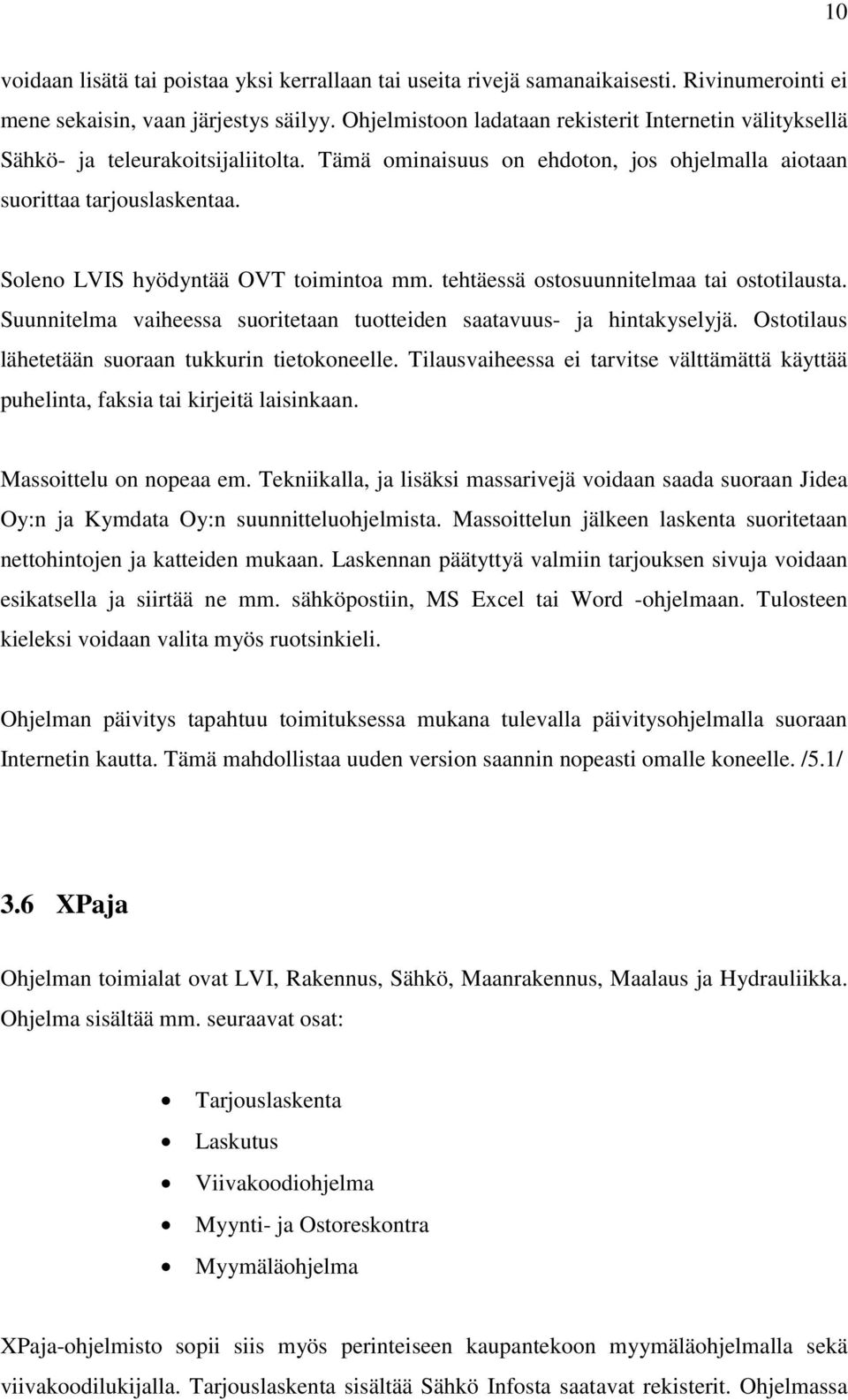 Soleno LVIS hyödyntää OVT toimintoa mm. tehtäessä ostosuunnitelmaa tai ostotilausta. Suunnitelma vaiheessa suoritetaan tuotteiden saatavuus- ja hintakyselyjä.