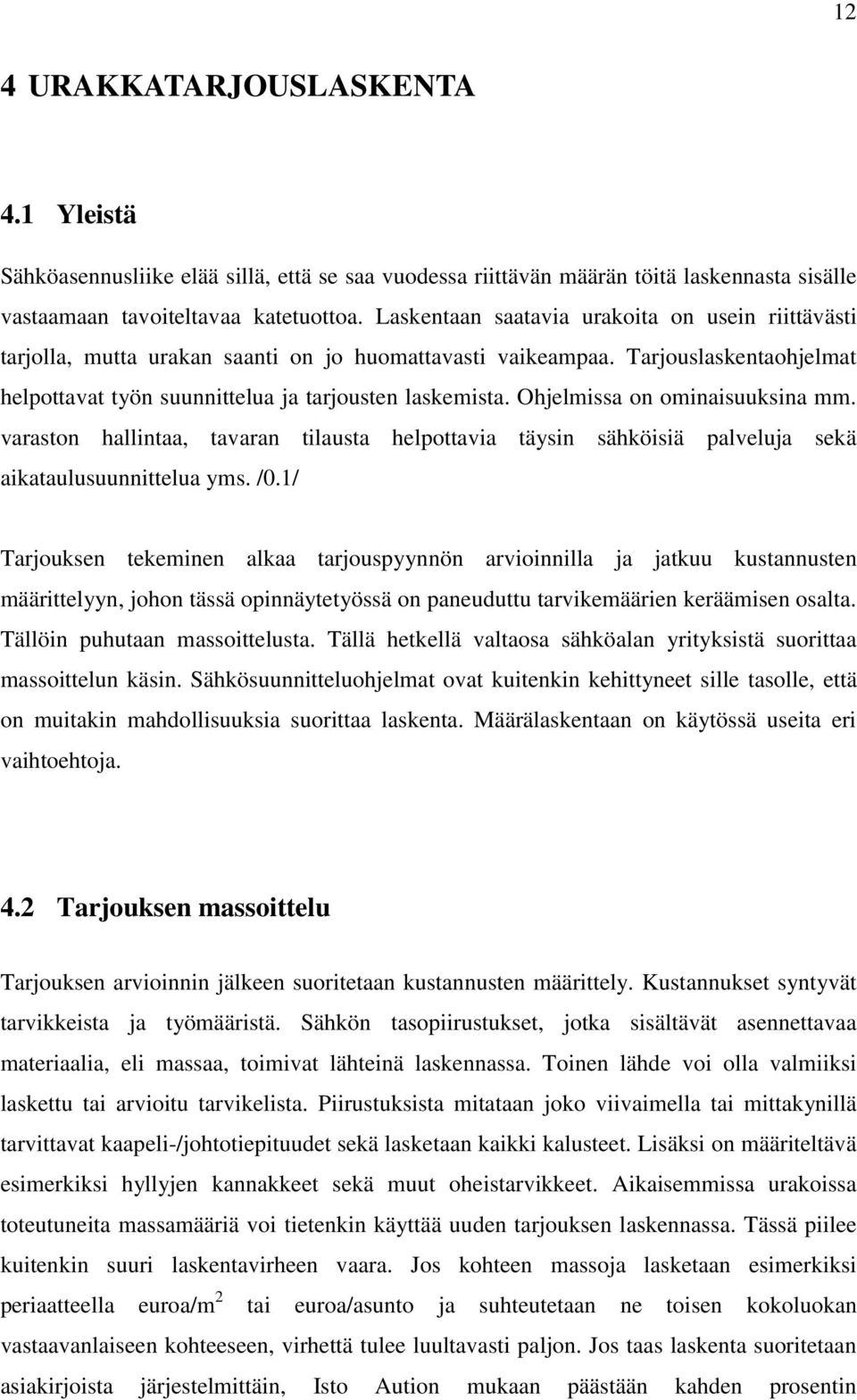 Ohjelmissa on ominaisuuksina mm. varaston hallintaa, tavaran tilausta helpottavia täysin sähköisiä palveluja sekä aikataulusuunnittelua yms. /0.