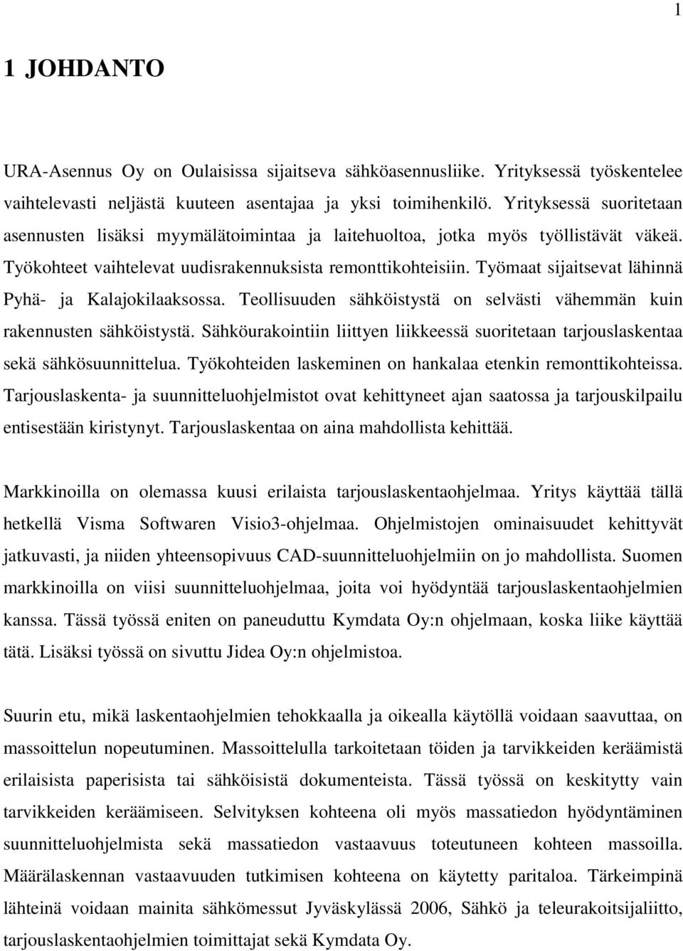 Työmaat sijaitsevat lähinnä Pyhä- ja Kalajokilaaksossa. Teollisuuden sähköistystä on selvästi vähemmän kuin rakennusten sähköistystä.