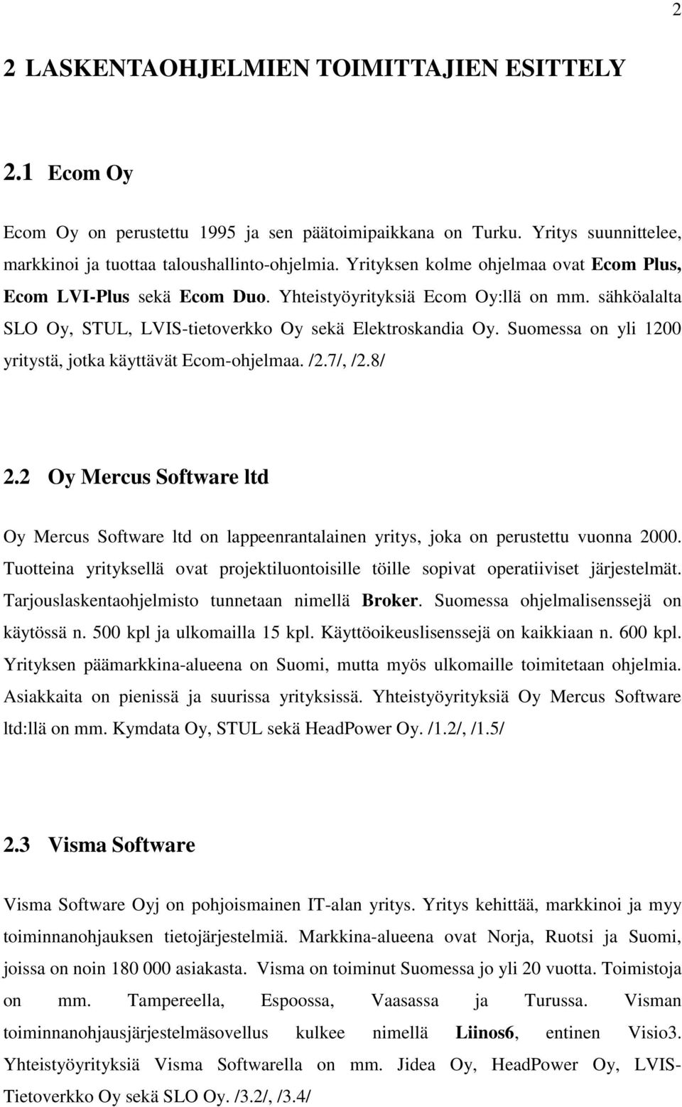 Suomessa on yli 1200 yritystä, jotka käyttävät Ecom-ohjelmaa. /2.7/, /2.8/ 2.2 Oy Mercus Software ltd Oy Mercus Software ltd on lappeenrantalainen yritys, joka on perustettu vuonna 2000.