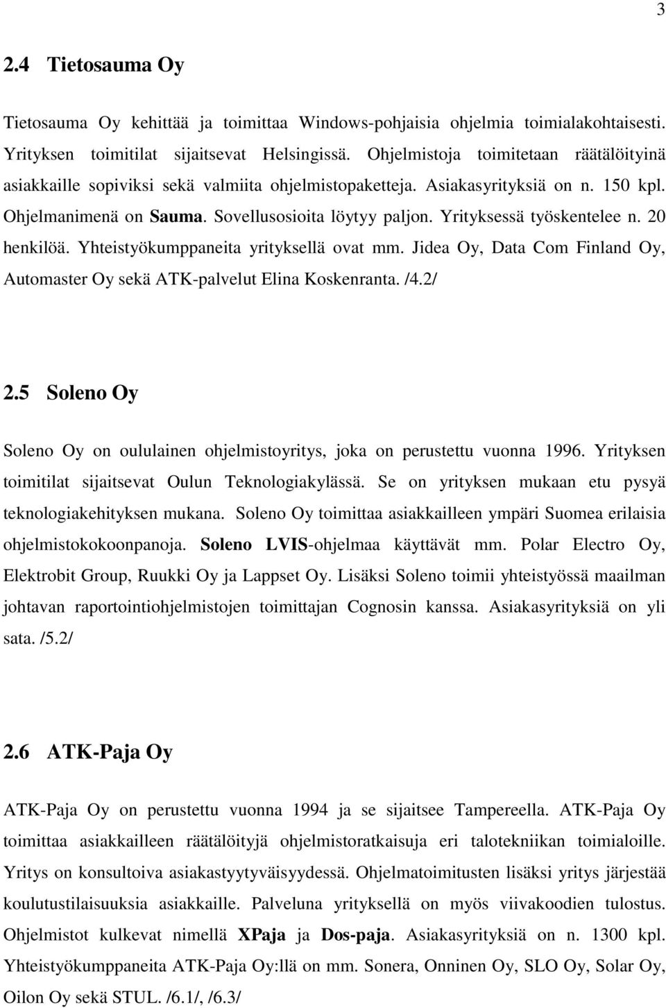 Yrityksessä työskentelee n. 20 henkilöä. Yhteistyökumppaneita yrityksellä ovat mm. Jidea Oy, Data Com Finland Oy, Automaster Oy sekä ATK-palvelut Elina Koskenranta. /4.2/ 2.