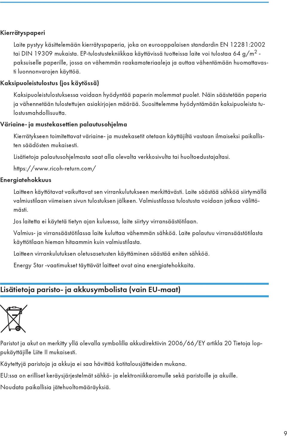 Kaksipuoleistulostus (jos käytössä) Kaksipuoleistulostuksessa voidaan hyödyntää paperin molemmat puolet. Näin säästetään paperia ja vähennetään tulostettujen asiakirjojen määrää.