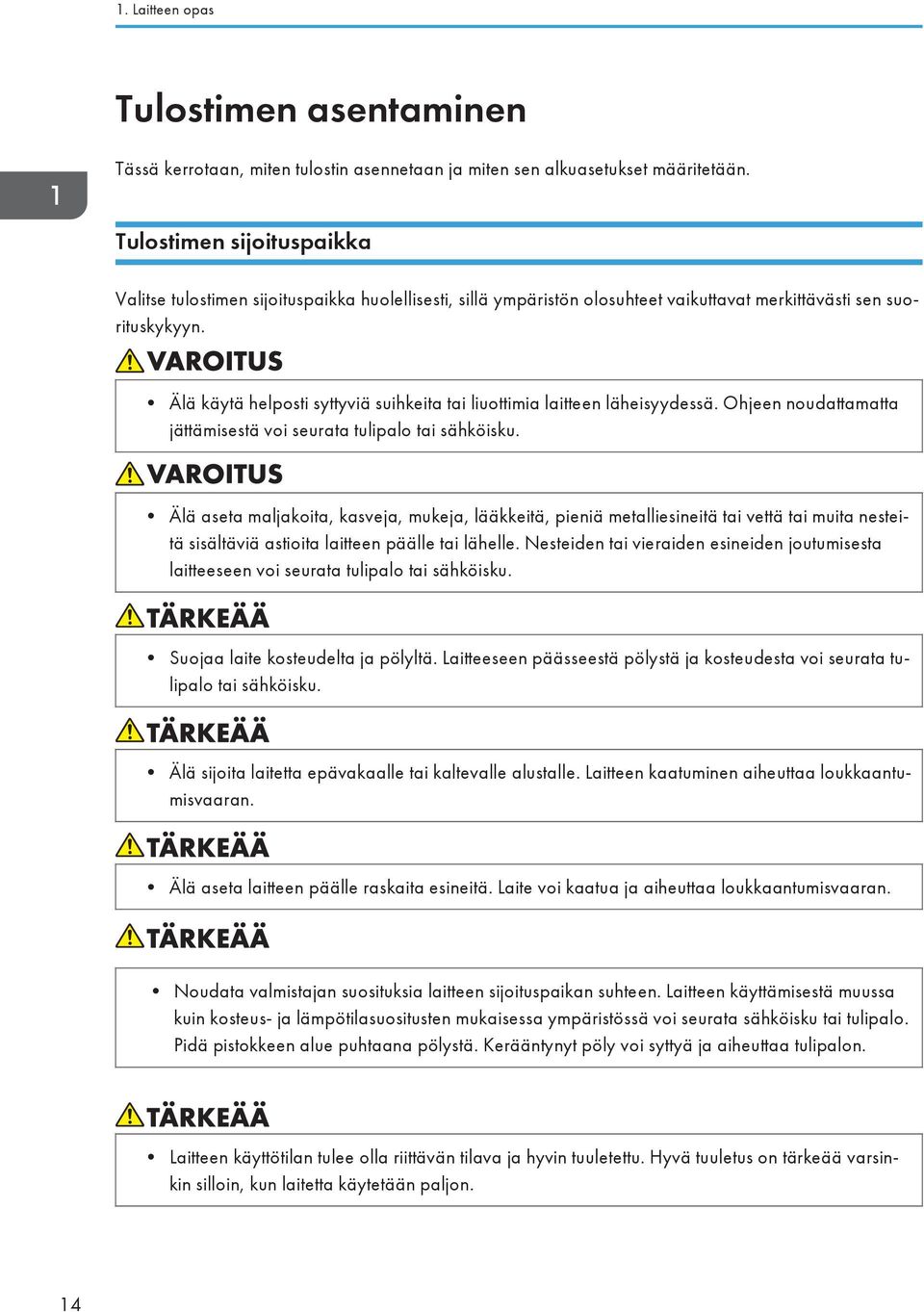 Älä käytä helposti syttyviä suihkeita tai liuottimia laitteen läheisyydessä. Ohjeen noudattamatta jättämisestä voi seurata tulipalo tai sähköisku.