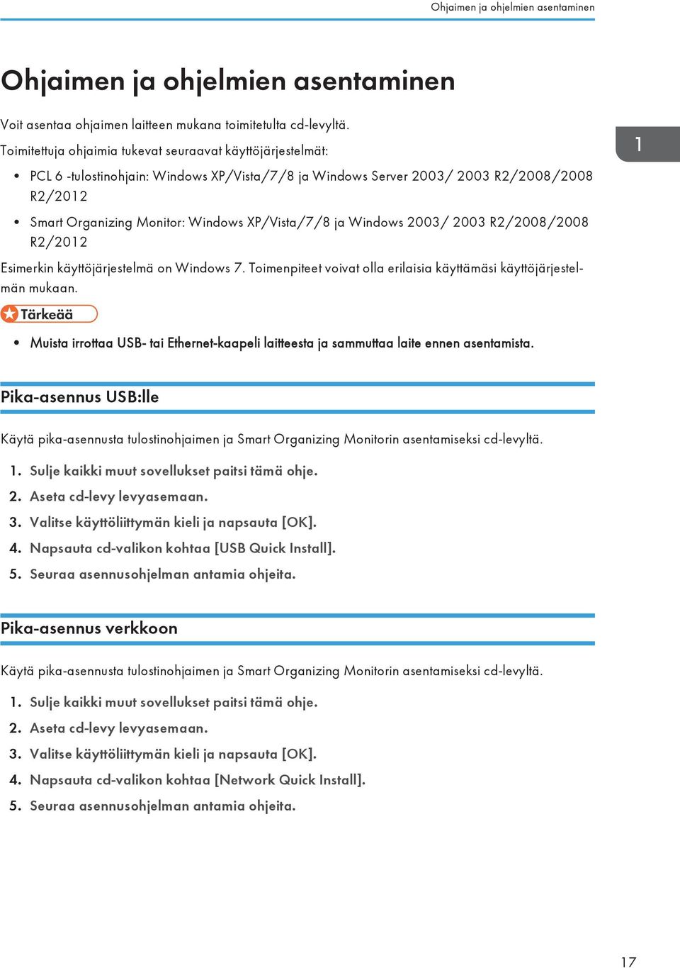 XP/Vista/7/8 ja Windows 2003/ 2003 R2/2008/2008 R2/2012 Esimerkin käyttöjärjestelmä on Windows 7. Toimenpiteet voivat olla erilaisia käyttämäsi käyttöjärjestelmän mukaan.