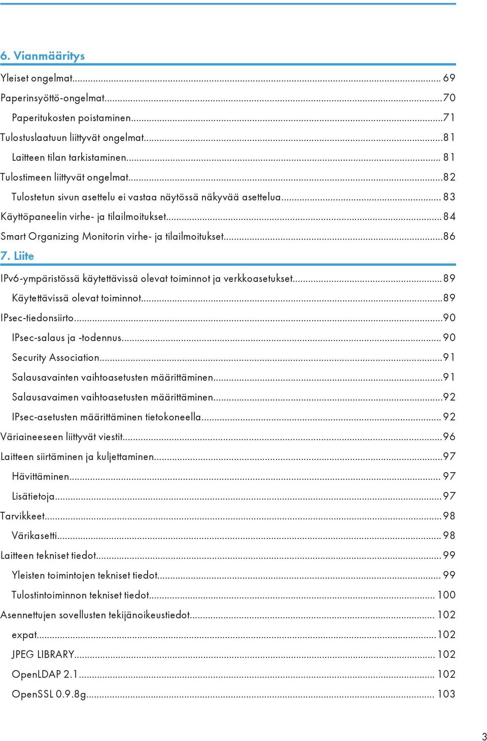 ..84 Smart Organizing Monitorin virhe- ja tilailmoitukset...86 7. Liite IPv6-ympäristössä käytettävissä olevat toiminnot ja verkkoasetukset...89 Käytettävissä olevat toiminnot...89 IPsec-tiedonsiirto.