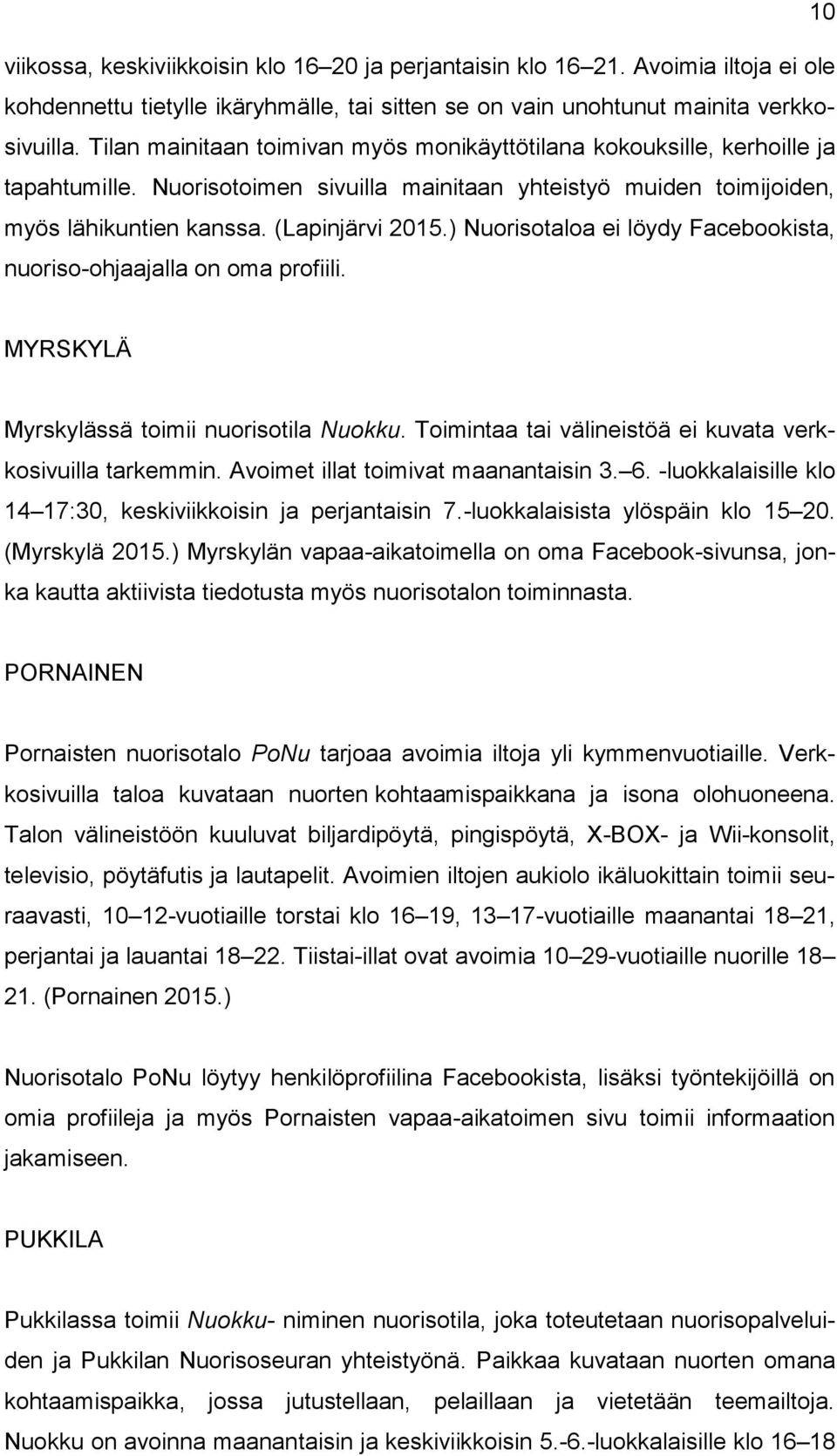 ) Nuorisotaloa ei löydy Facebookista, nuoriso-ohjaajalla on oma profiili. MYRSKYLÄ Myrskylässä toimii nuorisotila Nuokku. Toimintaa tai välineistöä ei kuvata verkkosivuilla tarkemmin.